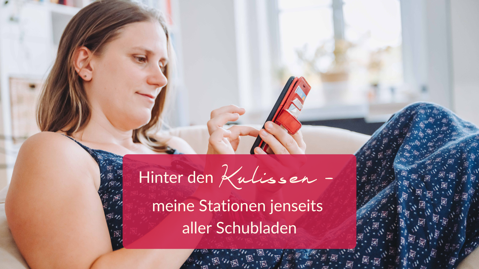 Eine Frau in einem blau gemusterten Kleid entspannt sich auf einer Couch und lächelt auf ihr Smartphone. Der überlagerte Text auf Deutsch lautet: "Hinter den Kulissen - meine Stationen jenseits aller Schubladen.