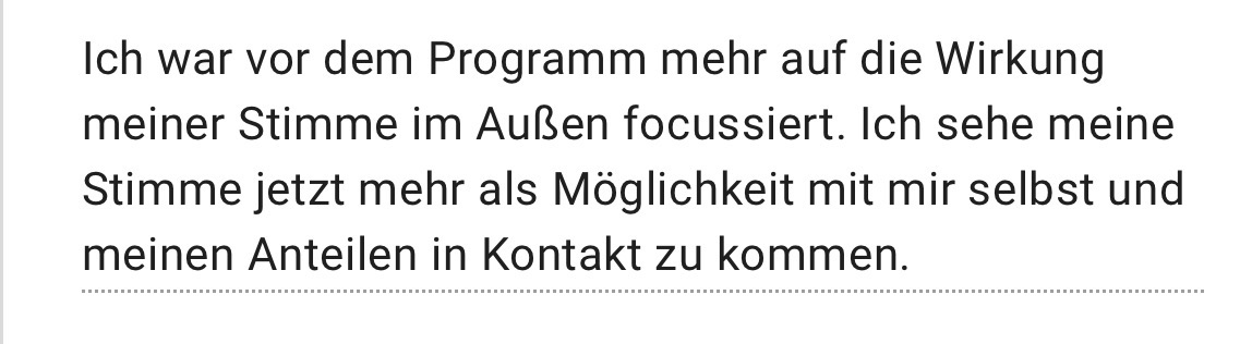 Ein Testimonial mit dem Inhalt: "Ich war vor dem Programm mehr auf die Wirkung meiner Stimme im Außen focussiert. Ich sehe meine Stimme jetzt mehr als Möglichkeit mit mir selbst und meinen Anteilen in Kontakt zu kommen.
